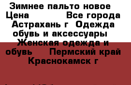 Зимнее пальто новое › Цена ­ 2 500 - Все города, Астрахань г. Одежда, обувь и аксессуары » Женская одежда и обувь   . Пермский край,Краснокамск г.